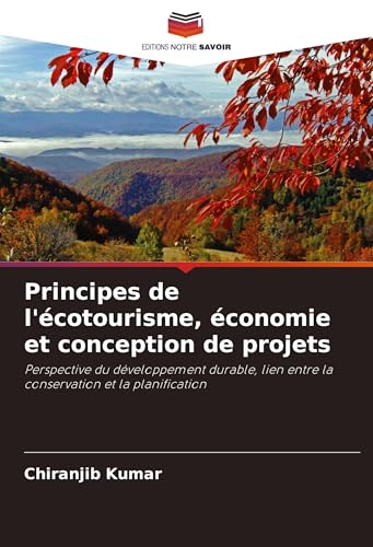 Principes de l'écotourisme, économie et conception de projets: Perspective du développement durable, lien entre la conservation et la planification von Editions Notre Savoir