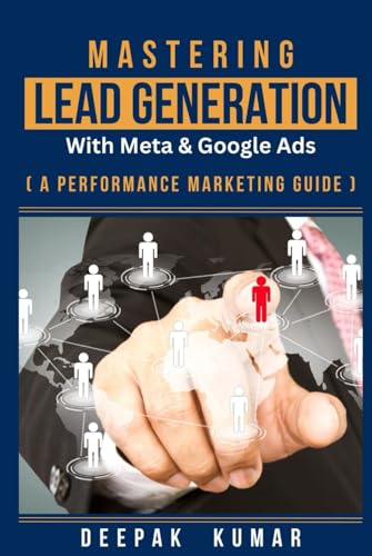 Mastering Lead Generation with Meta & Google Ads: A Performance Marketing Guide: By Deepak Kumar – Writer, E-Commerce Business Consultant, & Performance Marketing Expert Mastering Lead Generation with Meta & Google Ads: A Performance Marketing Guide: By Deepak Kumar – Writer, E-Commerce Business Consultant, & Performance Marketing Expert von Independently published