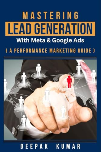 Mastering Lead Generation with Meta & Google Ads: A Performance Marketing Guide: By Deepak Kumar – Writer, E-Commerce Business Consultant, & Performance Marketing Expert Mastering Lead Generation with Meta & Google Ads: A Performance Marketing Guide: By Deepak Kumar – Writer, E-Commerce Business Consultant, & Performance Marketing Expert von Independently published