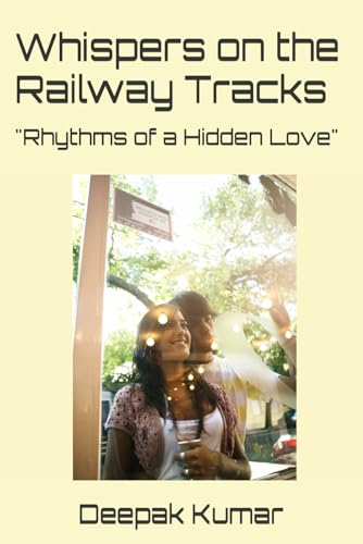 Whispers on the Railway Tracks: "Rhythms of a Hidden Love" Whispers on the Railway Tracks: "Rhythms of a Hidden Love" von Independently published