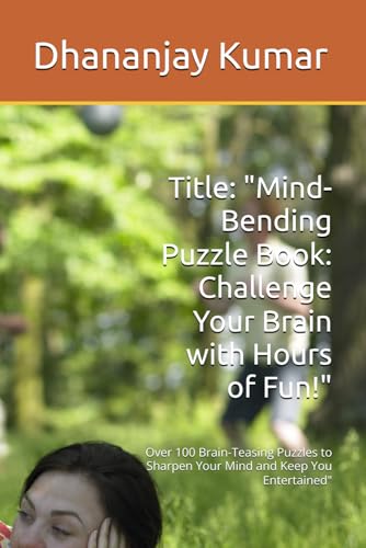 Title: "Mind-Bending Puzzle Book: Challenge Your Brain with Hours of Fun!": Over 100 Brain-Teasing Puzzles to Sharpen Your Mind and Keep You Entertained" von Independently published