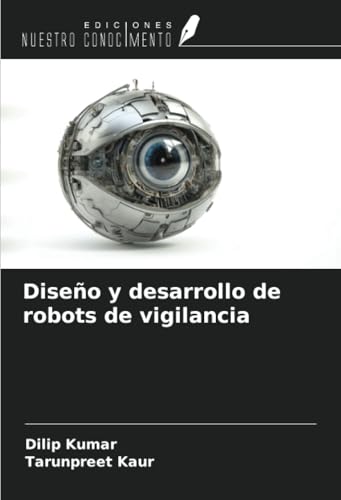 Diseño y desarrollo de robots de vigilancia von Ediciones Nuestro Conocimiento