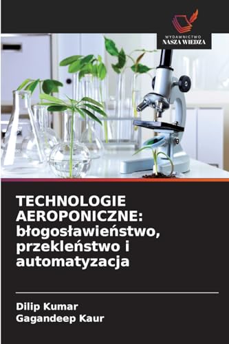TECHNOLOGIE AEROPONICZNE: błogosławieństwo, przekleństwo i automatyzacja: DE von Wydawnictwo Nasza Wiedza