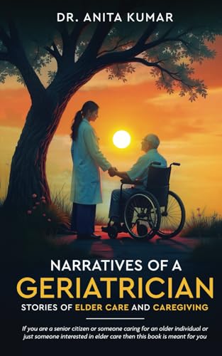 Narratives of a Geriatrician: Stories of Elder Care and Caregiving von White Falcon Publishing