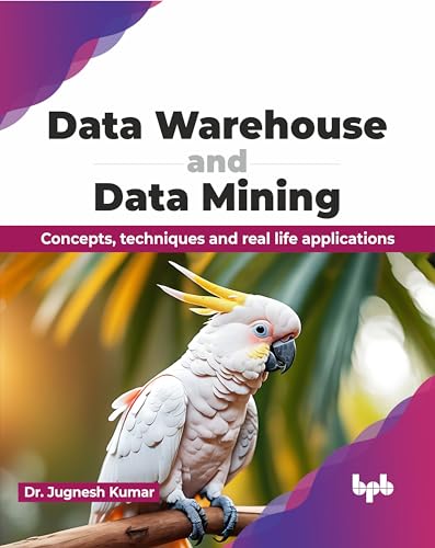 Data Warehouse and Data Mining: Concepts, techniques and real life applications (English Edition) von BPB Publications