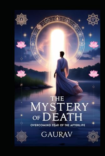 The Mystery of Death: Overcoming Fear of the Afterlife and the Unknown The Mystery of Death: Overcoming Fear of the Afterlife and the Unknown von Independently published