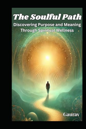 The Soulful Path: Discovering Purpose and Meaning Through Spiritual Wellness The Soulful Path: Discovering Purpose and Meaning Through Spiritual Wellness von Independently published