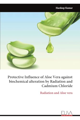 Protective Influence of Aloe Vera against biochemical alteration by Radiation and Cadmium Chloride: Radiation and Aloe vera von Eliva Press