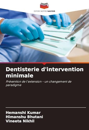 Dentisterie d'intervention minimale: Prévention de l'extension - un changement de paradigme von Editions Notre Savoir