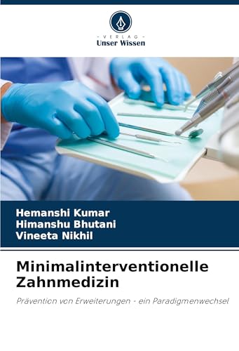 Minimalinterventionelle Zahnmedizin: Prävention von Erweiterungen - ein Paradigmenwechsel von Verlag Unser Wissen