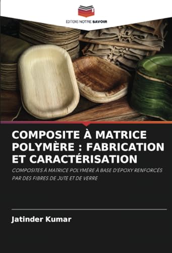 COMPOSITE À MATRICE POLYMÈRE : FABRICATION ET CARACTÉRISATION: COMPOSITES À MATRICE POLYMÈRE À BASE D'ÉPOXY RENFORCÉS PAR DES FIBRES DE JUTE ET DE VERRE von Editions Notre Savoir