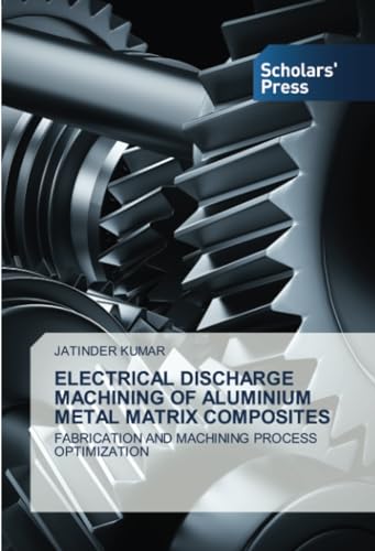 ELECTRICAL DISCHARGE MACHINING OF ALUMINIUM METAL MATRIX COMPOSITES: FABRICATION AND MACHINING PROCESS OPTIMIZATION von VDM Verlag