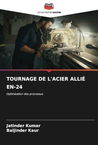 TOURNAGE DE L'ACIER ALLIÉ EN-24: Optimisation des processus von Editions Notre Savoir