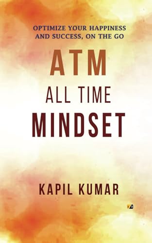 ATM- ALL TIME MINDSET: OPTIMIZE YOUR HAPPINESS AND SUCCESS, ON THE GO ATM- ALL TIME MINDSET: OPTIMIZE YOUR HAPPINESS AND SUCCESS, ON THE GO von Adhyyan Books