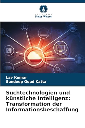 Suchtechnologien und künstliche Intelligenz: Transformation der Informationsbeschaffung von Verlag Unser Wissen