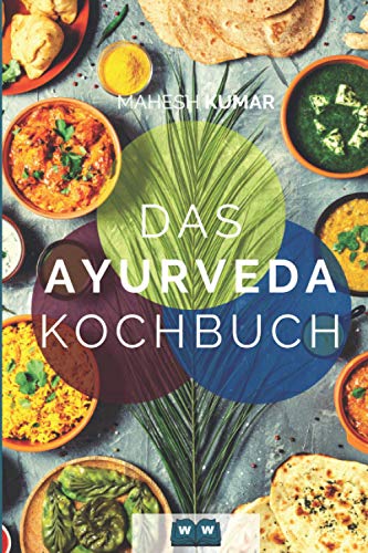 Ayurveda Kochbuch: Das Ayurveda Buch zur Selbstheilung und zum Entgiften. Inkl. 100 Rezepte und Dosha-Test. von Independently published