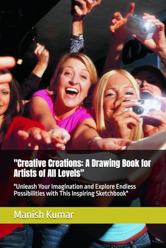 "Creative Creations: A Drawing Book for Artists of All Levels": "Unleash Your Imagination and Explore Endless Possibilities with This Inspiring Sketchbook" von Independently published