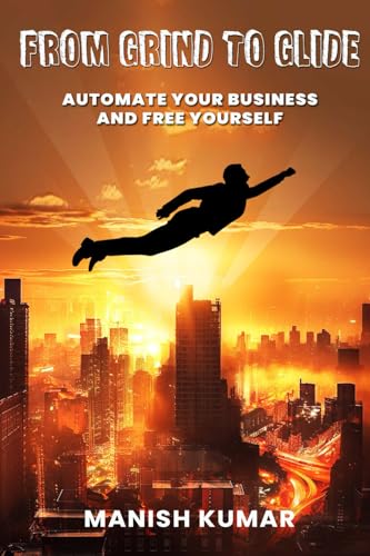 From Grind to Glide: Automate Your Business And Free Yourself