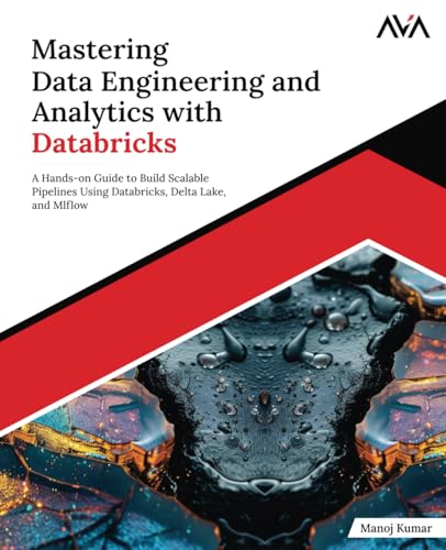 Mastering Data Engineering and Analytics with Databricks: A Hands-on Guide to Build Scalable Pipelines Using Databricks, Delta Lake, and MLflow (English Edition)