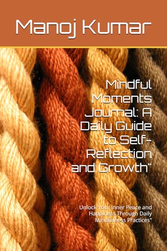 Mindful Moments Journal: A Daily Guide to Self-Reflection and Growth": Unlock Your Inner Peace and Happiness Through Daily Mindfulness Practices" von Independently published