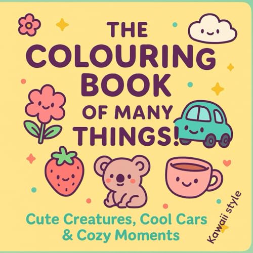 The Colouring Book of Many Things: Cute Creatures, Cool Cars & Cozy Moments von Independently published