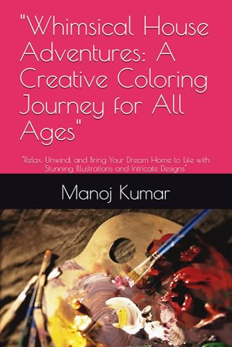 "Whimsical House Adventures: A Creative Coloring Journey for All Ages": "Relax, Unwind, and Bring Your Dream Home to Life with Stunning Illustrations and Intricate Designs" von Independently published