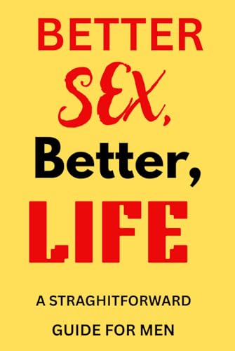 Better Sex, Better Life: A Straightforward Guide to Male Sexual Health Better Sex, Better Life: A Straightforward Guide to Male Sexual Health von Independently published