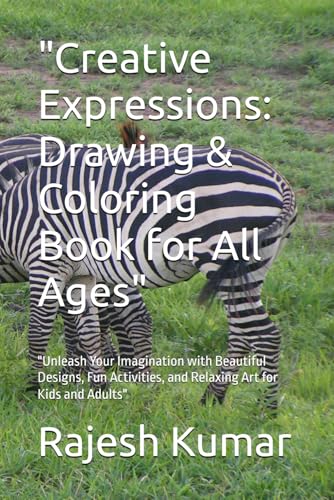"Creative Expressions: Drawing & Coloring Book for All Ages": "Unleash Your Imagination with Beautiful Designs, Fun Activities, and Relaxing Art for Kids and Adults"