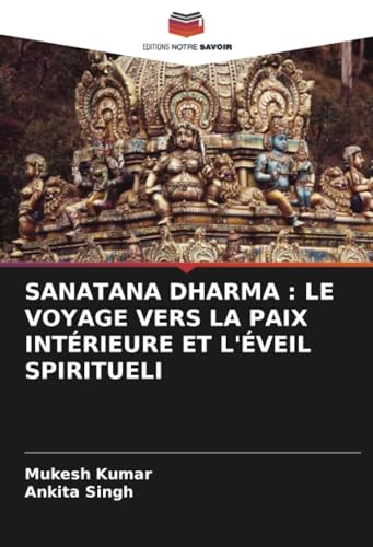 SANATANA DHARMA : LE VOYAGE VERS LA PAIX INTÉRIEURE ET L'ÉVEIL SPIRITUELI: DE von Editions Notre Savoir
