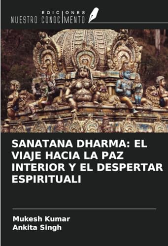 SANATANA DHARMA: EL VIAJE HACIA LA PAZ INTERIOR Y EL DESPERTAR ESPIRITUALI von Ediciones Nuestro Conocimiento