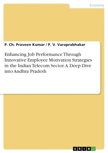 Enhancing Job Performance Through Innovative Employee Motivation Strategies in the Indian Telecom Sector. A Deep Dive into Andhra Pradesh von GRIN Verlag
