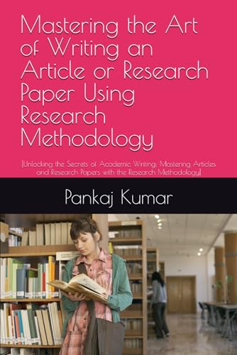 Mastering the Art of Writing an Article or Research Paper Using Research Methodology: [Unlocking the Secrets of Academic Writing: Mastering Articles and Research Papers with the Research Methodology] von Independently published