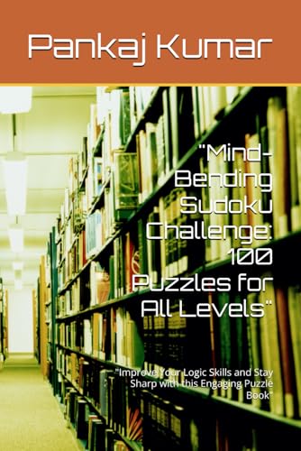 "Mind-Bending Sudoku Challenge: 100 Puzzles for All Levels": "Improve Your Logic Skills and Stay Sharp with this Engaging Puzzle Book" von Independently published