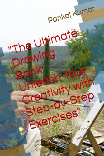 "The Ultimate Drawing Book: Unleash Your Creativity with Step-by-Step Exercises": "Boost Your Artistic Skills and Explore Your Imagination with This Comprehensive Drawing Guide" von Independently published
