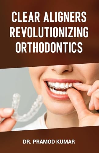 Clear Aligners Revolutionizing Orthodontics von Taneesha Publishers