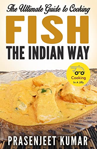 The Ultimate Guide to Cooking Fish the Indian Way (How To Cook Everything In A Jiffy, Band 7)