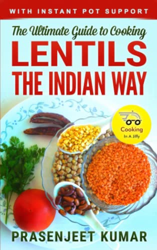 The Ultimate Guide to Cooking Lentils the Indian Way (How To Cook Everything In A Jiffy, Band 4)