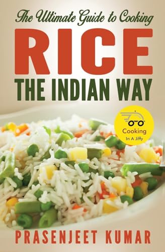 The Ultimate Guide to Cooking Rice the Indian Way (Cooking in a Jiffy, Band 1)