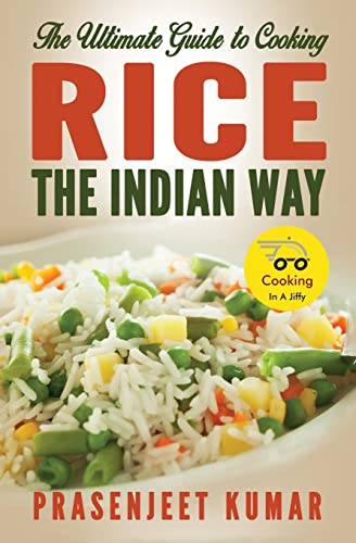 The Ultimate Guide to Cooking Rice the Indian Way (How To Cook Everything In A Jiffy, Band 6)