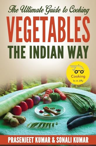 The Ultimate Guide to Cooking Vegetables the Indian Way (Cooking in a Jiffy, Band 8) von Prasen Publishers LLP