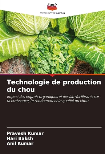 Technologie de production du chou: Impact des engrais organiques et des bio-fertilisants sur la croissance, le rendement et la qualité du chou von Editions Notre Savoir