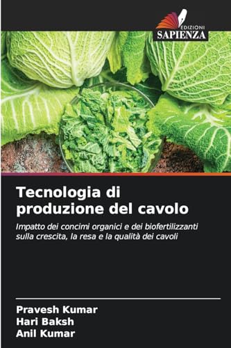 Tecnologia di produzione del cavolo: Impatto dei concimi organici e dei biofertilizzanti sulla crescita, la resa e la qualità dei cavoli von Edizioni Sapienza