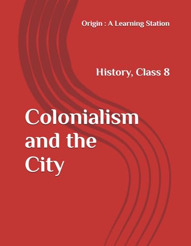Colonialism and the City, Notes Class 8 History NCERT CBSE Colonialism and the City, Notes Class 8 History NCERT CBSE von Independently published