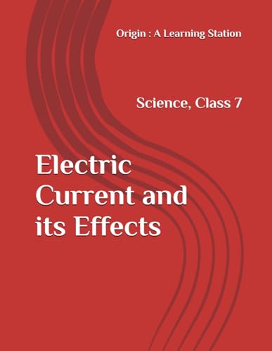 Electric Current and its Effects, Notes Class 7 Science NCERT CBSE Electric Current and its Effects, Notes Class 7 Science NCERT CBSE von Independently published