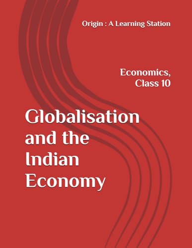 Globalisation and the Indian Economy, Notes Class 10 Economics NCERT CBSE Globalisation and the Indian Economy, Notes Class 10 Economics NCERT CBSE von Independently published