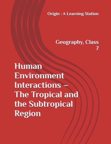 Human Environment Interactions – The Tropical and the Subtropical Region, Notes Class 7 Geography NCERT CBSE Human Environment Interactions – The Tropical and the Subtropical Region, Notes Class 7 Geography NCERT CBSE von Independently published