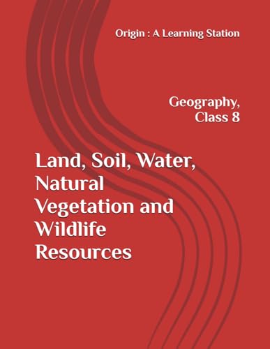 Land, Soil, Water, Natural Vegetation and Wildlife Resources, Notes Class 8 Geography NCERT CBSE Land, Soil, Water, Natural Vegetation and Wildlife Resources, Notes Class 8 Geography NCERT CBSE von Independently published