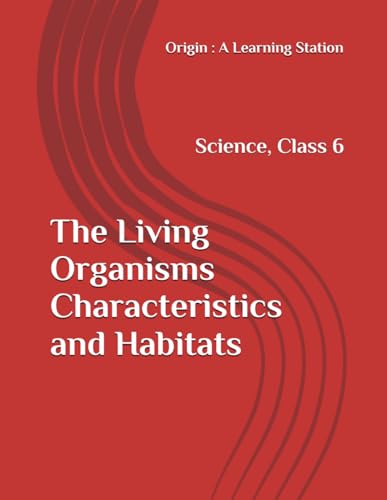 The Living Organisms Characteristics and Habitats, Notes Class 6 Science NCERT CBSE The Living Organisms Characteristics and Habitats, Notes Class 6 Science NCERT CBSE von Independently published