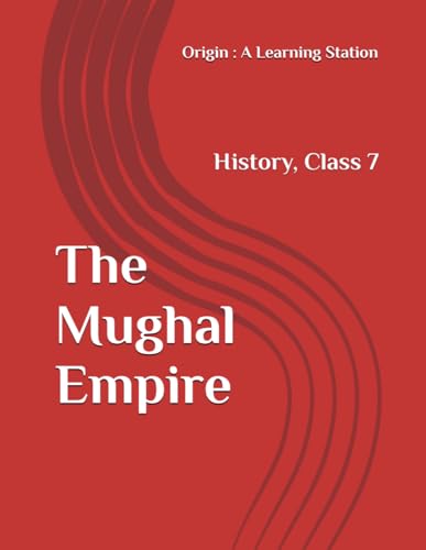 The Mughal Empire, Notes Class 7 History NCERT CBSE The Mughal Empire, Notes Class 7 History NCERT CBSE von Independently published