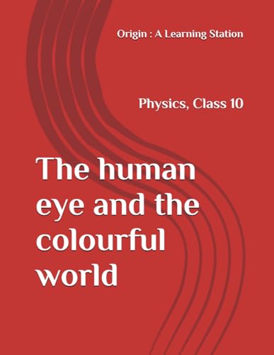 The human eye and the colourful world, Notes Class 10 Physics NCERT CBSE The human eye and the colourful world, Notes Class 10 Physics NCERT CBSE von Independently published